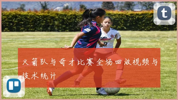 火箭队与奇才比赛全场回放视频与技术统计