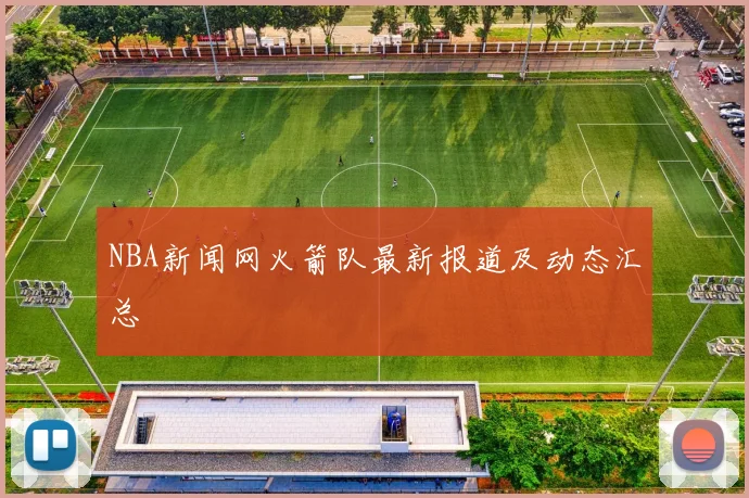 NBA新闻网火箭队最新报道及动态汇总