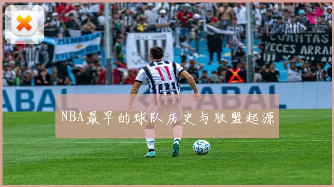 NBA最早的球队历史与联盟起源