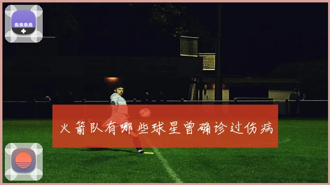 火箭队有哪些球星曾确诊过伤病